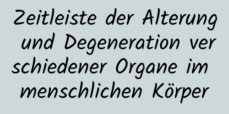 Zeitleiste der Alterung und Degeneration verschiedener Organe im menschlichen Körper