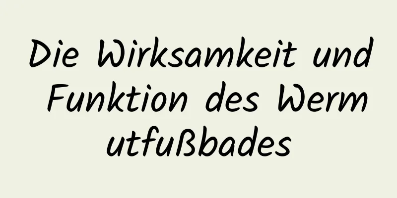 Die Wirksamkeit und Funktion des Wermutfußbades