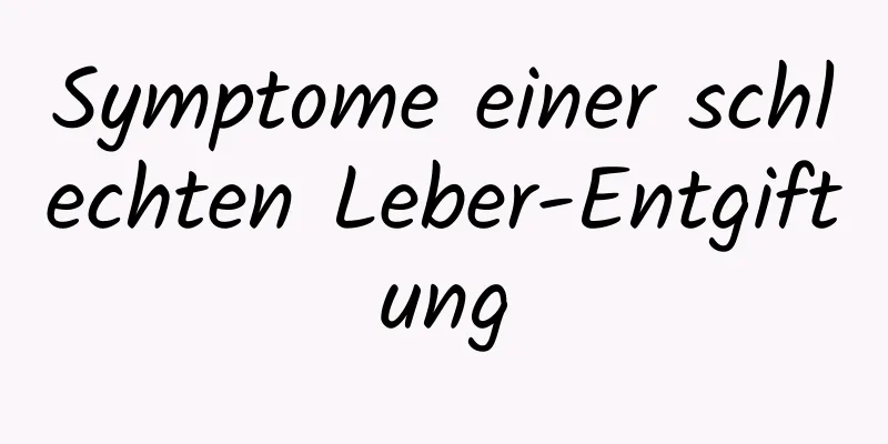 Symptome einer schlechten Leber-Entgiftung