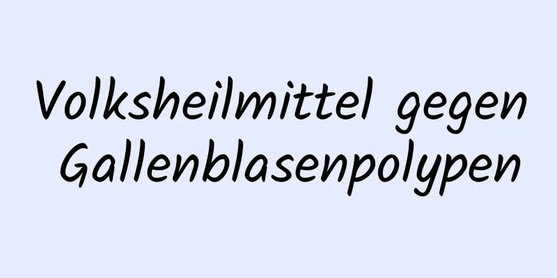 Volksheilmittel gegen Gallenblasenpolypen