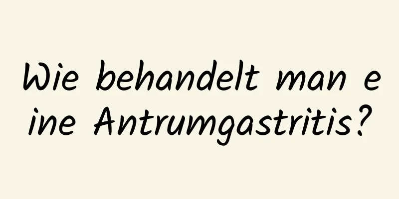 Wie behandelt man eine Antrumgastritis?