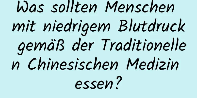 Was sollten Menschen mit niedrigem Blutdruck gemäß der Traditionellen Chinesischen Medizin essen?