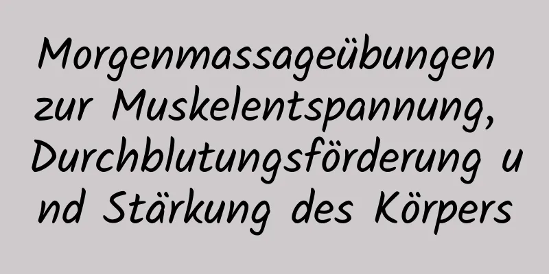 Morgenmassageübungen zur Muskelentspannung, Durchblutungsförderung und Stärkung des Körpers