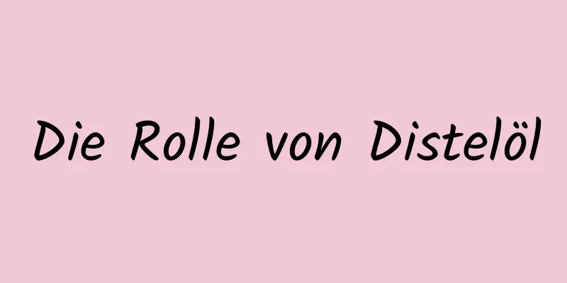 Die Rolle von Distelöl