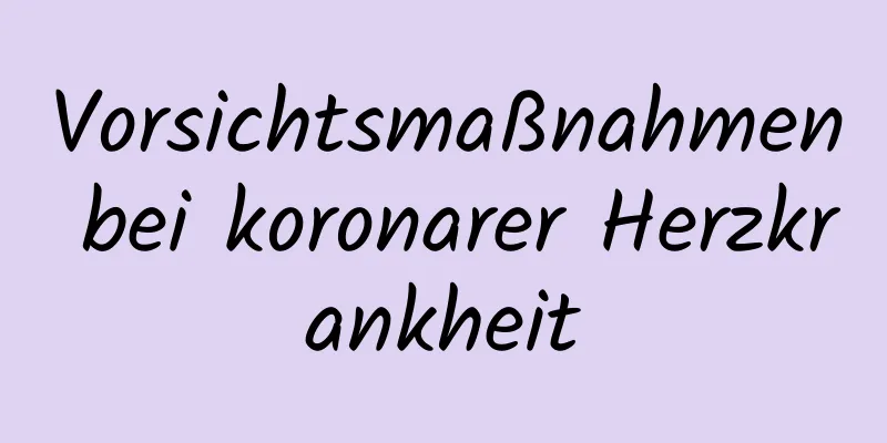 Vorsichtsmaßnahmen bei koronarer Herzkrankheit