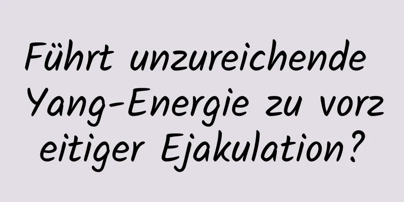 Führt unzureichende Yang-Energie zu vorzeitiger Ejakulation?