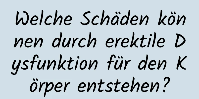 Welche Schäden können durch erektile Dysfunktion für den Körper entstehen?