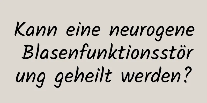 Kann eine neurogene Blasenfunktionsstörung geheilt werden?