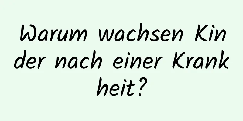 Warum wachsen Kinder nach einer Krankheit?