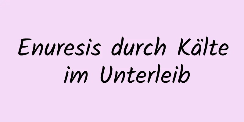 Enuresis durch Kälte im Unterleib