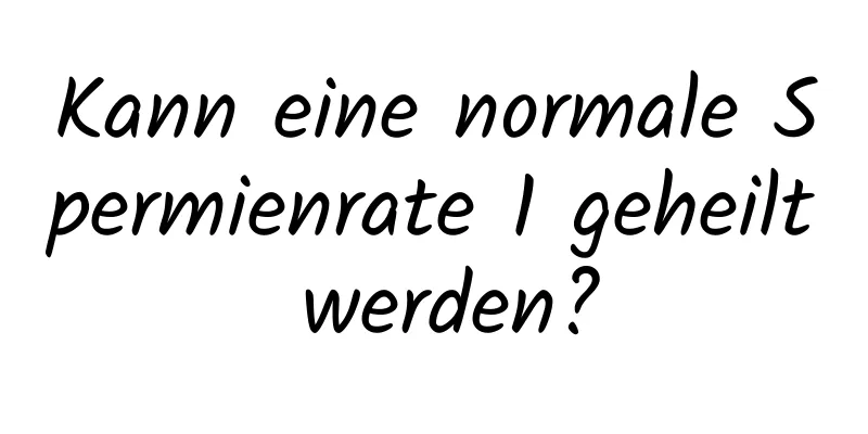 Kann eine normale Spermienrate 1 geheilt werden?