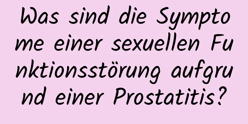 Was sind die Symptome einer sexuellen Funktionsstörung aufgrund einer Prostatitis?