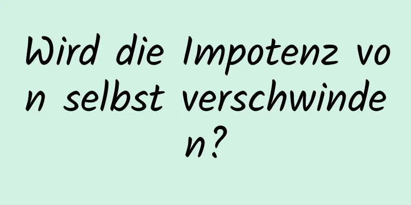 Wird die Impotenz von selbst verschwinden?