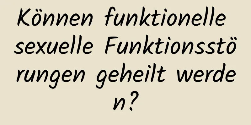 Können funktionelle sexuelle Funktionsstörungen geheilt werden?