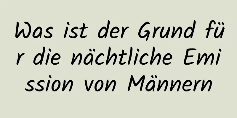 Was ist der Grund für die nächtliche Emission von Männern