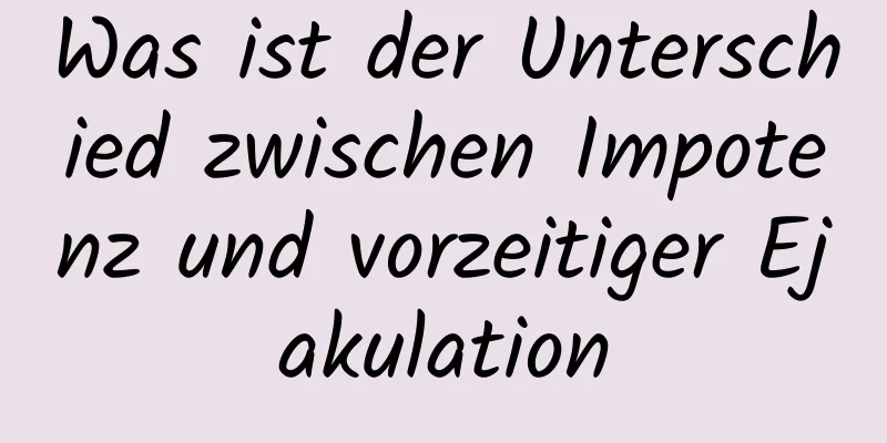 Was ist der Unterschied zwischen Impotenz und vorzeitiger Ejakulation