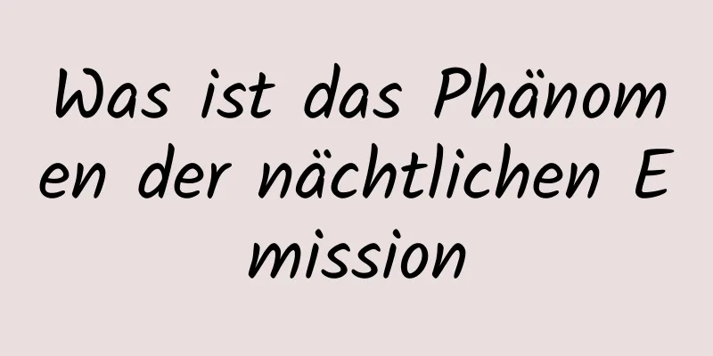 Was ist das Phänomen der nächtlichen Emission