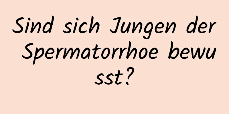 Sind sich Jungen der Spermatorrhoe bewusst?