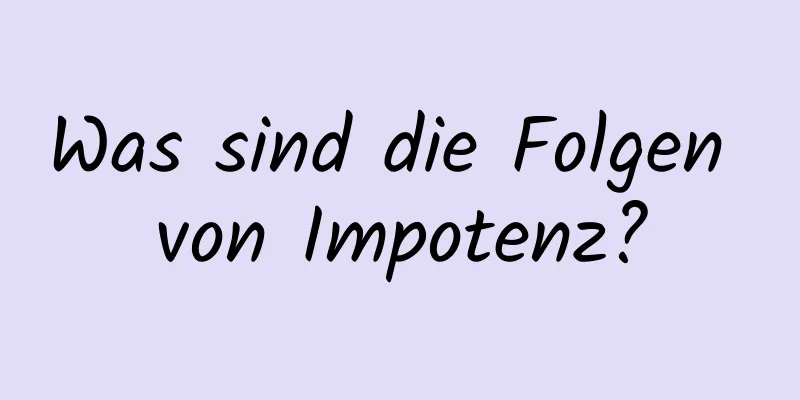 Was sind die Folgen von Impotenz?