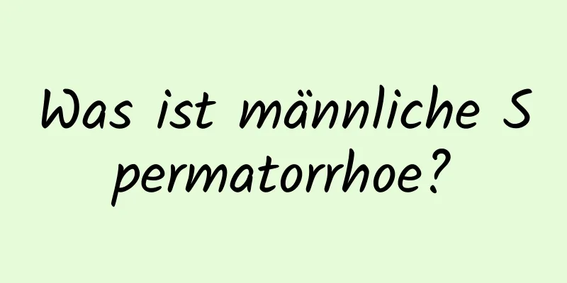 Was ist männliche Spermatorrhoe?