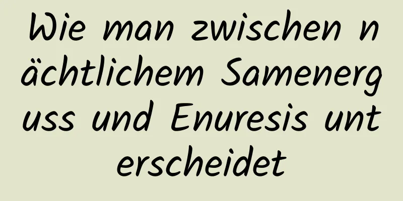 Wie man zwischen nächtlichem Samenerguss und Enuresis unterscheidet