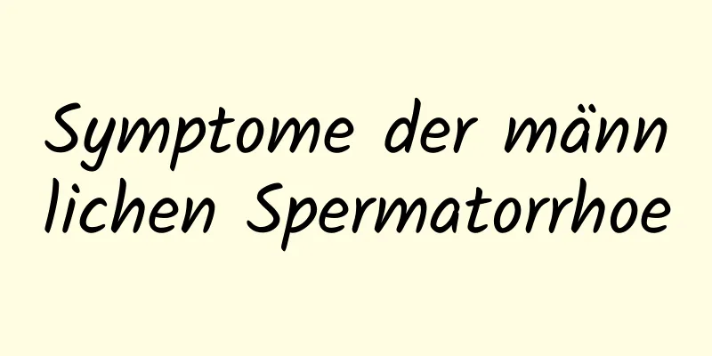 Symptome der männlichen Spermatorrhoe