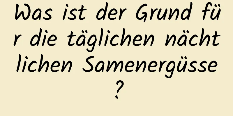 Was ist der Grund für die täglichen nächtlichen Samenergüsse?