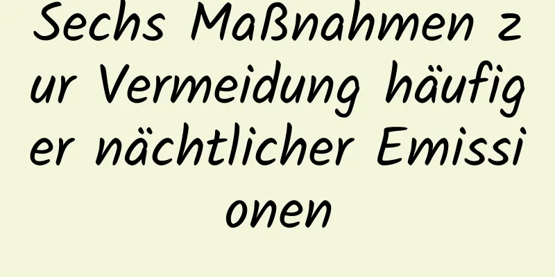 Sechs Maßnahmen zur Vermeidung häufiger nächtlicher Emissionen