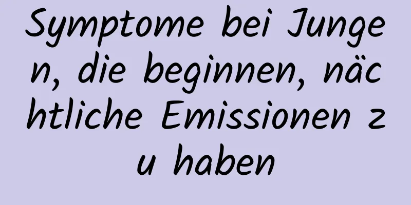 Symptome bei Jungen, die beginnen, nächtliche Emissionen zu haben