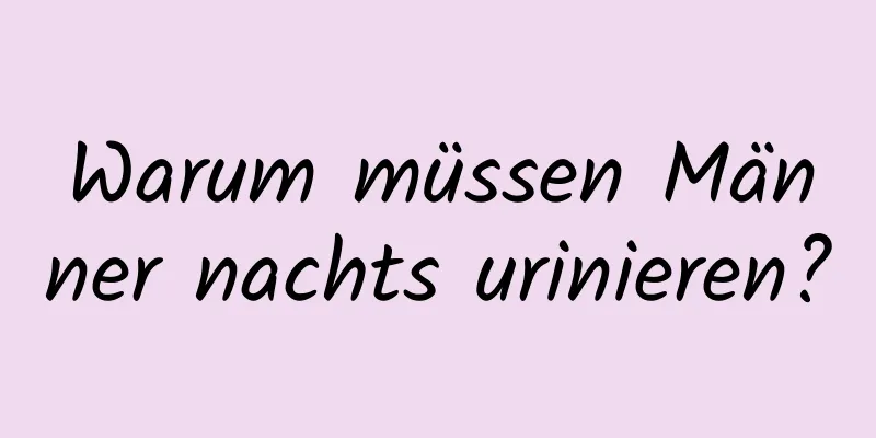 Warum müssen Männer nachts urinieren?