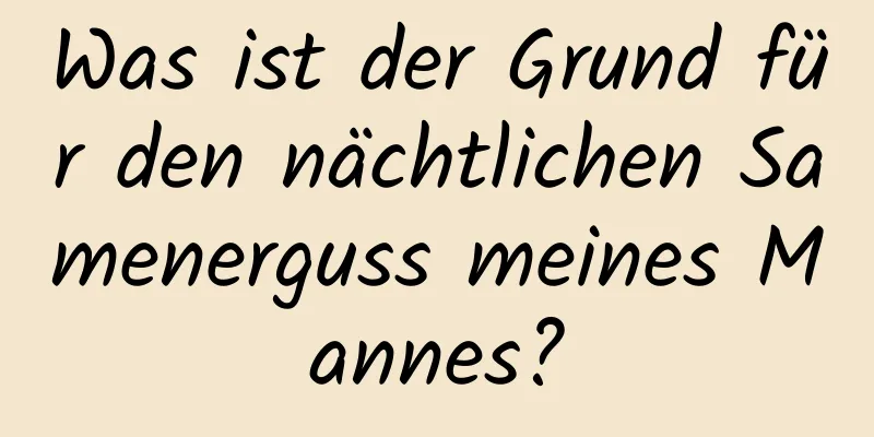 Was ist der Grund für den nächtlichen Samenerguss meines Mannes?