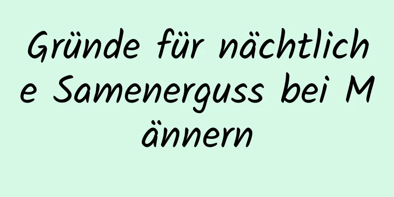 Gründe für nächtliche Samenerguss bei Männern