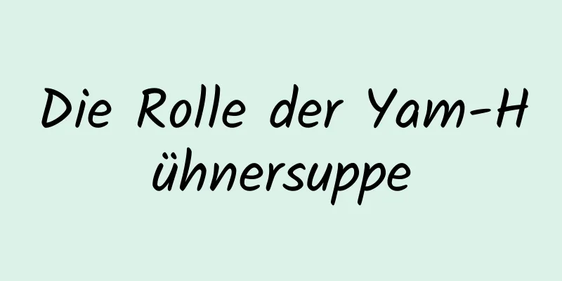 Die Rolle der Yam-Hühnersuppe