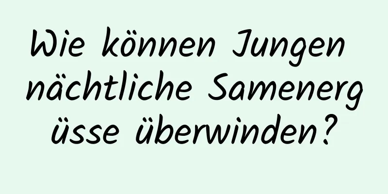 Wie können Jungen nächtliche Samenergüsse überwinden?