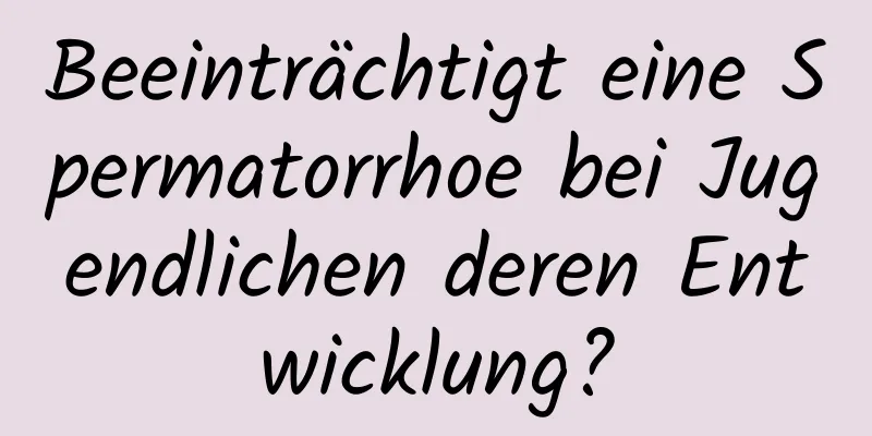 Beeinträchtigt eine Spermatorrhoe bei Jugendlichen deren Entwicklung?