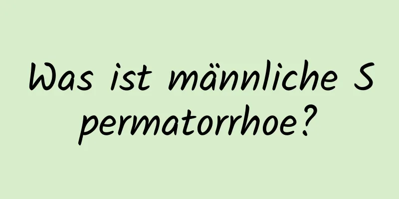 Was ist männliche Spermatorrhoe?