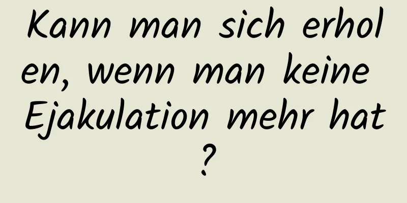 Kann man sich erholen, wenn man keine Ejakulation mehr hat?