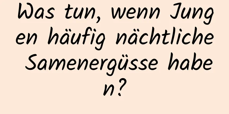 Was tun, wenn Jungen häufig nächtliche Samenergüsse haben?