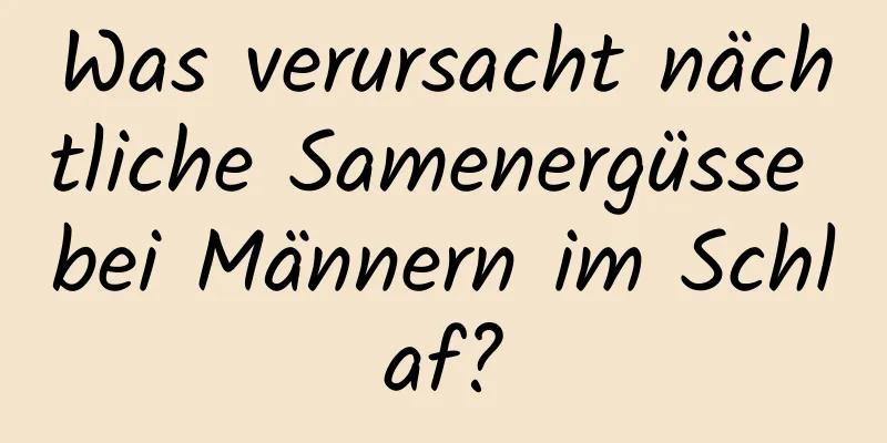 Was verursacht nächtliche Samenergüsse bei Männern im Schlaf?