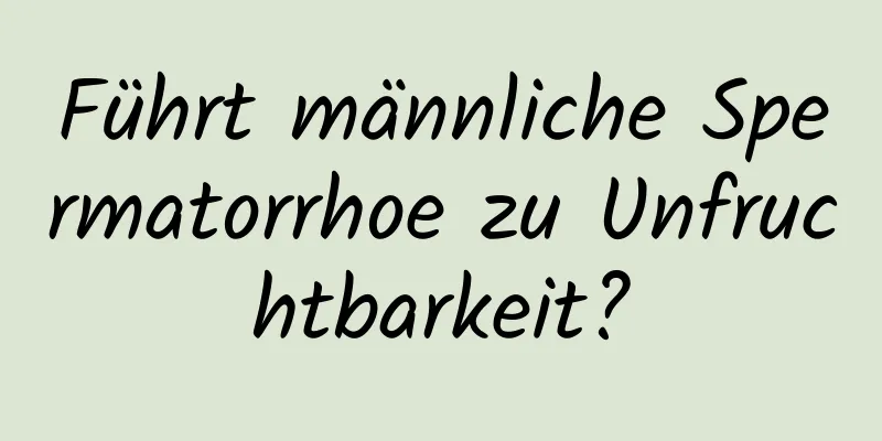 Führt männliche Spermatorrhoe zu Unfruchtbarkeit?