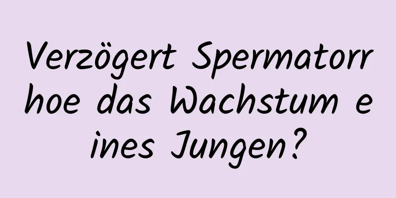 Verzögert Spermatorrhoe das Wachstum eines Jungen?