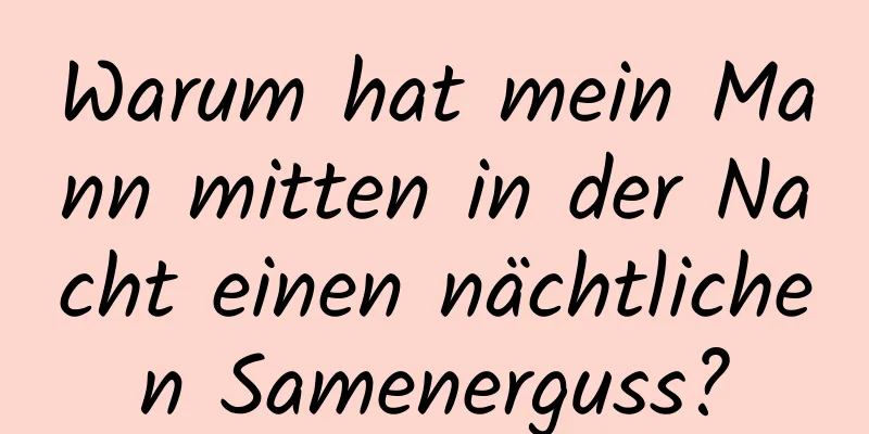 Warum hat mein Mann mitten in der Nacht einen nächtlichen Samenerguss?