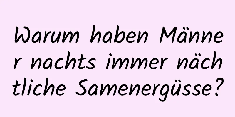 Warum haben Männer nachts immer nächtliche Samenergüsse?