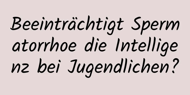 Beeinträchtigt Spermatorrhoe die Intelligenz bei Jugendlichen?