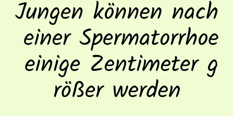 Jungen können nach einer Spermatorrhoe einige Zentimeter größer werden