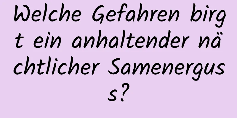 Welche Gefahren birgt ein anhaltender nächtlicher Samenerguss?