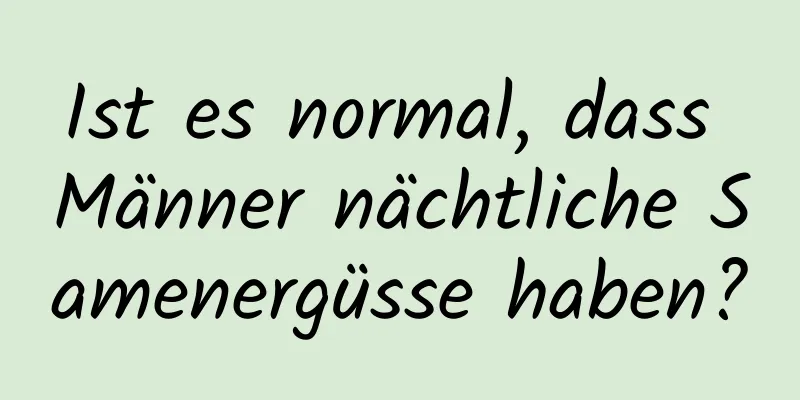 Ist es normal, dass Männer nächtliche Samenergüsse haben?