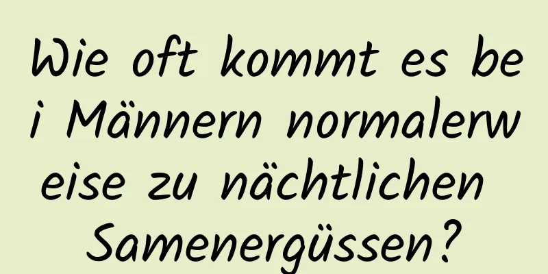 Wie oft kommt es bei Männern normalerweise zu nächtlichen Samenergüssen?