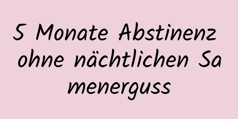 5 Monate Abstinenz ohne nächtlichen Samenerguss