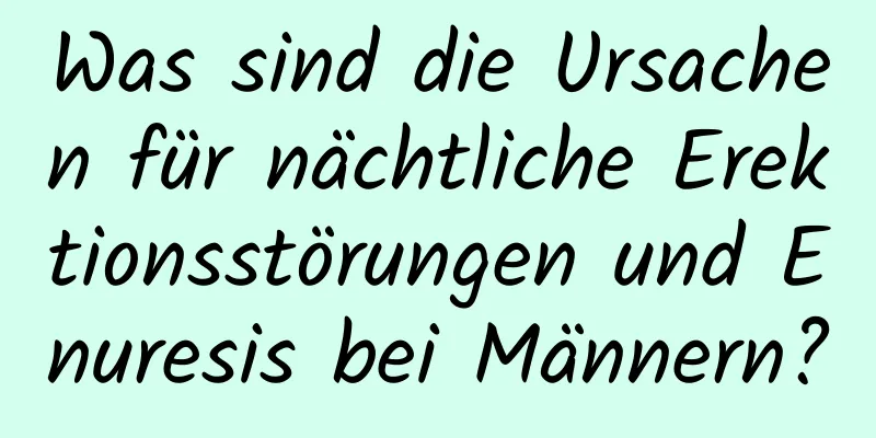 Was sind die Ursachen für nächtliche Erektionsstörungen und Enuresis bei Männern?